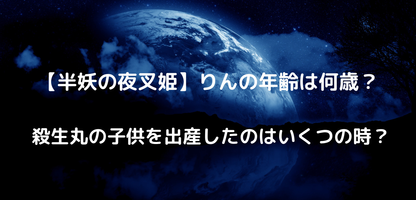 半妖の夜叉姫 りんの年齢は何歳 殺生丸の子供を出産したのはいくつの時 笑劇９
