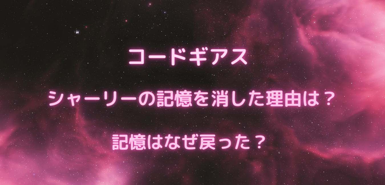 コードギアス シャーリーの記憶を消した理由は 記憶はなぜ戻った 笑劇９
