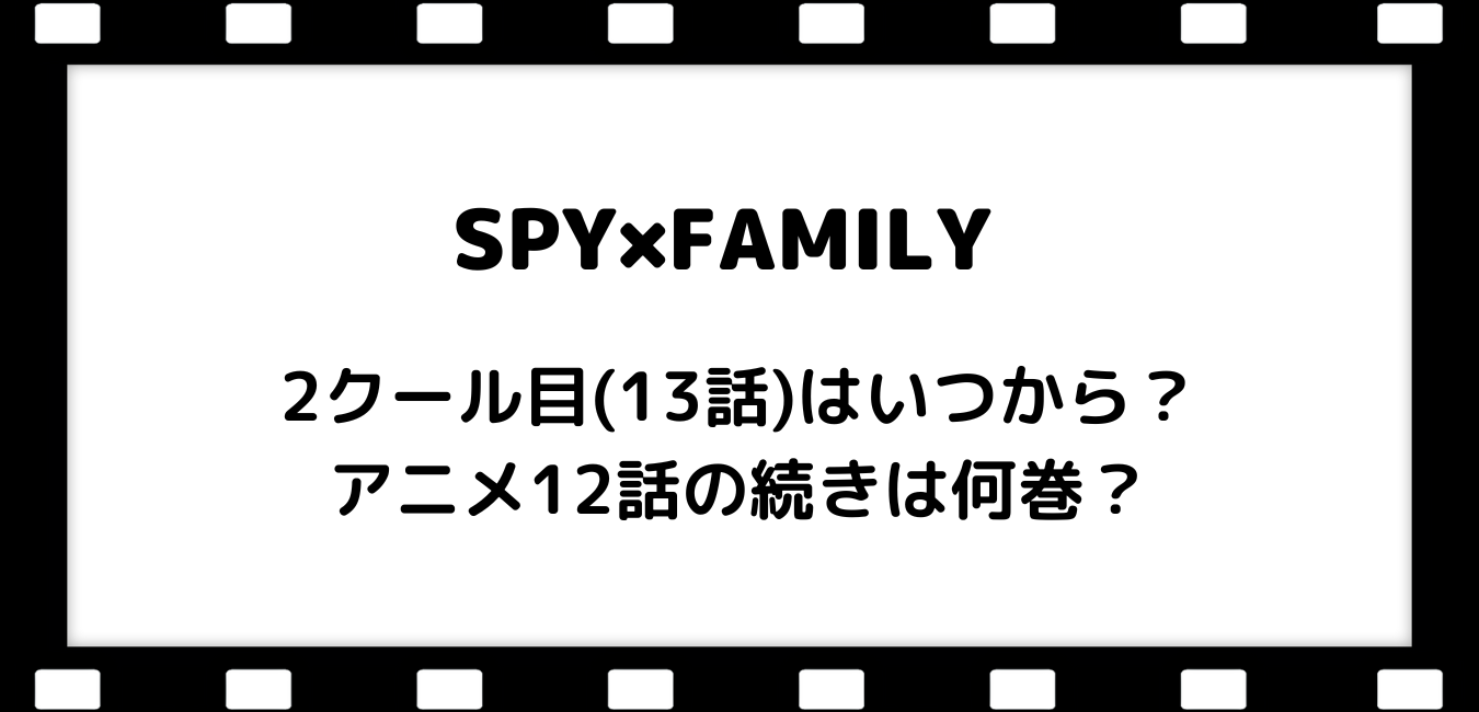 スパイファミリーのアニメ13話はいつから 12話の続きは何巻から 笑劇９