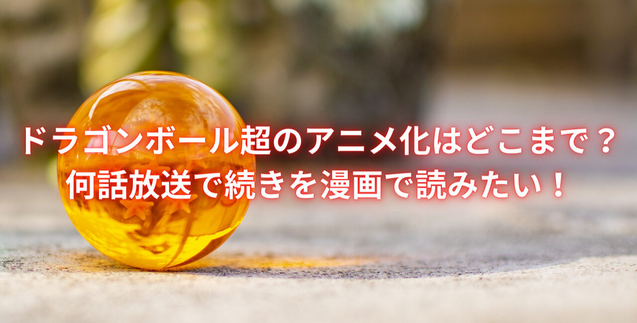 ドラゴンボール超のアニメ化はどこまで 何話放送で続きを漫画で読みたい 笑劇９